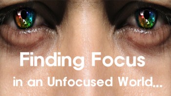 Finding our Focus in an Unfocused World (Secret Weapon of Successful People)