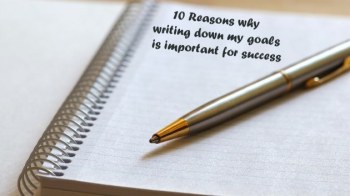 10 Reasons Why Writing Goals is Vital for Success