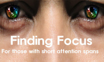 Finding Focus – Even with a Short Attention Span