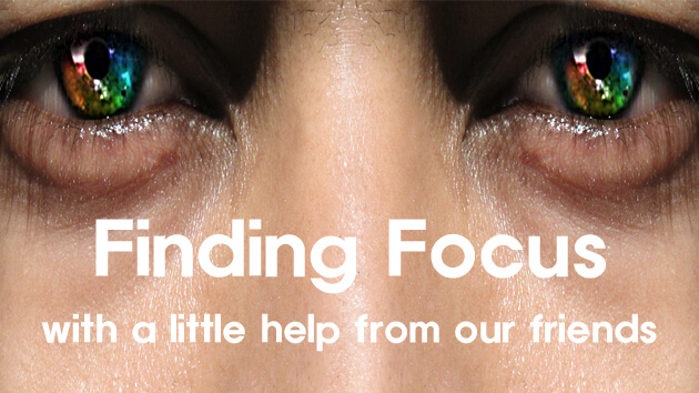 Finding Focus – With A Little Help From Our Friends
