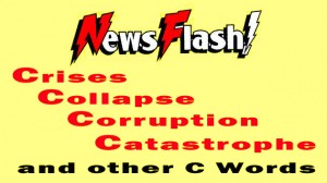 Newsflash - Crises, Collapse, Corruption, Catastrophe, and other C words